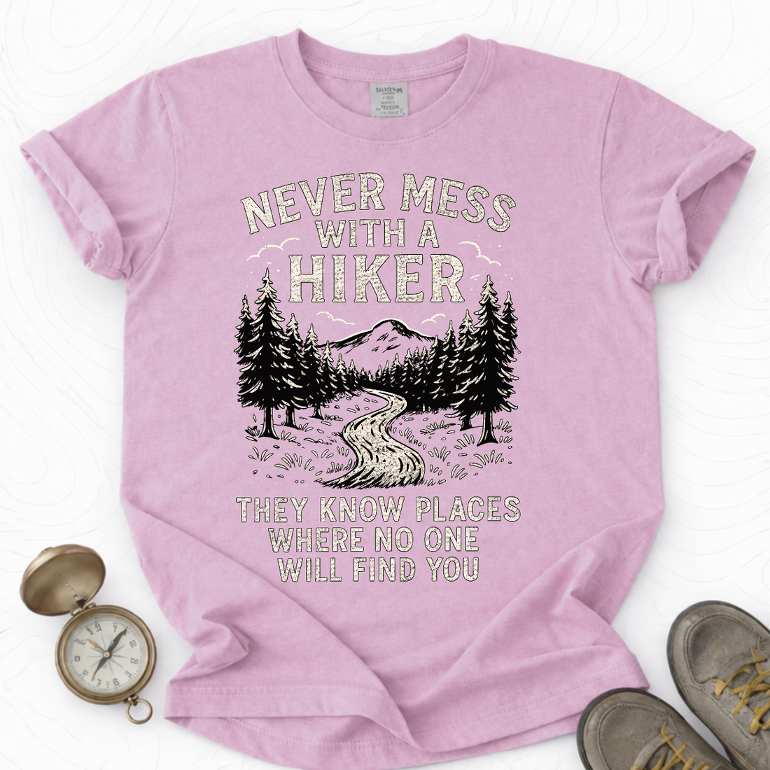 Never Mess With A Hiker They Know Places Where No One Will Find You T-shirt | Funny Hiking Shirt