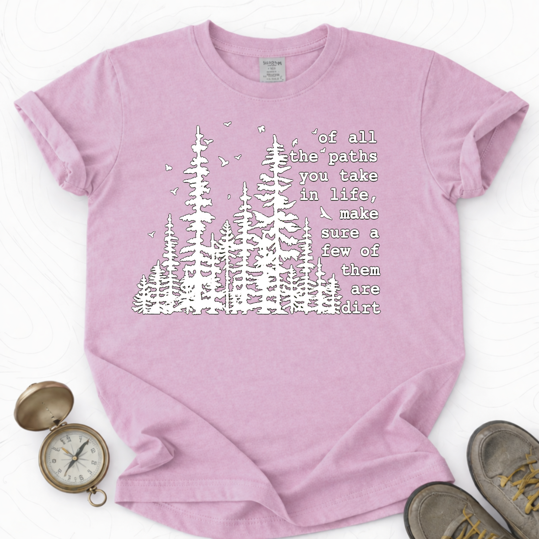 Of All The Paths You Take In Life Make Sure A Few Of Them Are Dirt T-shirt | Funny Hiking Shirt